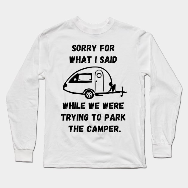 Sorry for what I said while trying to park the camper Long Sleeve T-Shirt by WereCampingthisWeekend